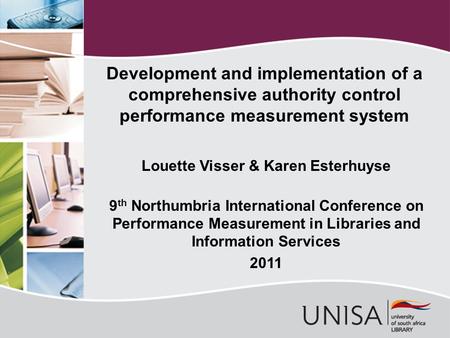 Louette Visser & Karen Esterhuyse 9 th Northumbria International Conference on Performance Measurement in Libraries and Information Services 2011 Development.