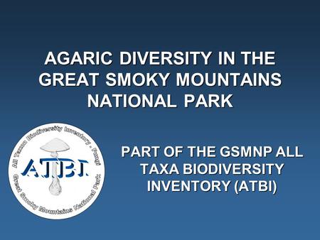 AGARIC DIVERSITY IN THE GREAT SMOKY MOUNTAINS NATIONAL PARK PART OF THE GSMNP ALL TAXA BIODIVERSITY INVENTORY (ATBI)