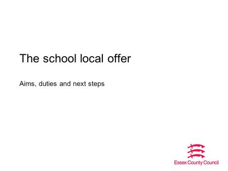 The school local offer Aims, duties and next steps.