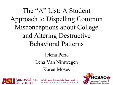 The “A” List: A Student Approach to Dispelling Common Misconceptions about College and Altering Destructive Behavioral Patterns Jelena Peric Lena Van Nimwegen.