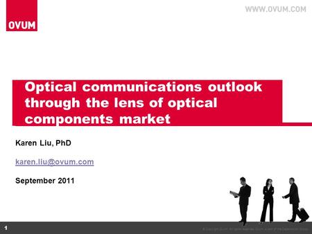 © Copyright Ovum. All rights reserved. Ovum is part of the Datamonitor Group. 1 Optical communications outlook through the lens of optical components market.