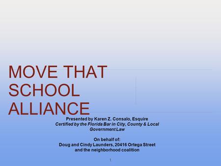 MOVE THAT SCHOOL ALLIANCE Presented by Karen Z. Consalo, Esquire Certified by the Florida Bar in City, County & Local Government Law On behalf of: Doug.