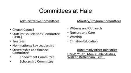 Committees at Hale Administrative Committees Church Council Staff Parish Relations Committee (SPRC) Trustees Nominations/ Lay Leadership Stewardship and.