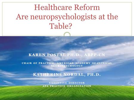 KAREN POSTAL PH.D., ABPP-CN CHAIR OF PRACTICE, AMERICAN ACADEMY OF CLINICAL NEUROPSYCHOLOGY KATHERINE NORDAL, PH.D. EXECUTIVE DIRECTOR APA PRACTICE ORGANIZATION.