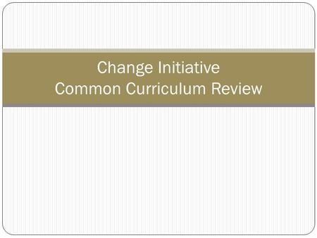 Change Initiative Common Curriculum Review. Change Initiative Portfolio