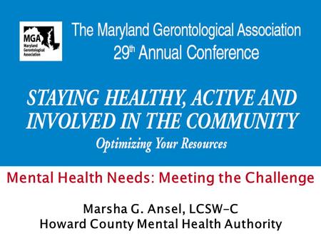 Mental Health Needs: Meeting the Challenge Marsha G. Ansel, LCSW-C Howard County Mental Health Authority.