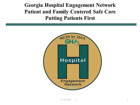 11/20/2013 1 1 Georgia Hospital Engagement Network Patient and Family Centered Safe Care Putting Patients First.