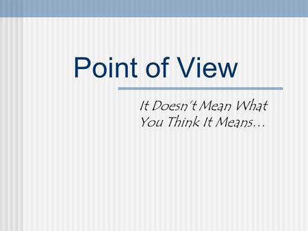 Point of View It Doesn’t Mean What You Think It Means…