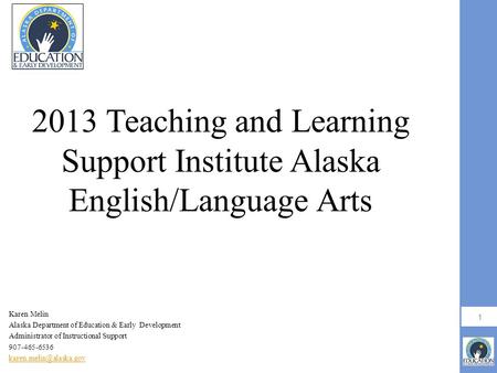 1 2013 Teaching and Learning Support Institute Alaska English/Language Arts Karen Melin Alaska Department of Education & Early Development Administrator.