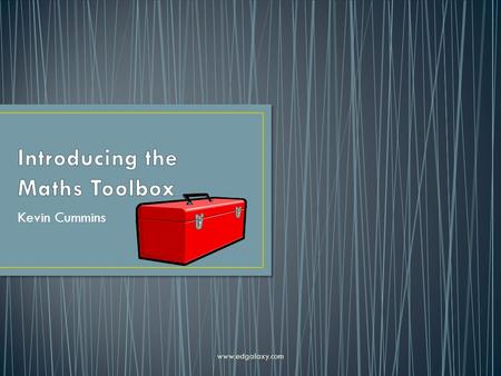 Kevin Cummins www.edgalaxy.com. The maths toolbox is a set of strategies that students can put into place to solve mathematical problems. The purpose.