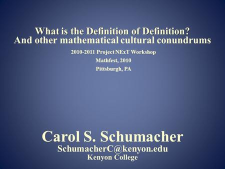 2010-2011 Project NExT Workshop Mathfest, 2010 Pittsburgh, PA What is the Definition of Definition? What is the Definition of Definition? And other mathematical.