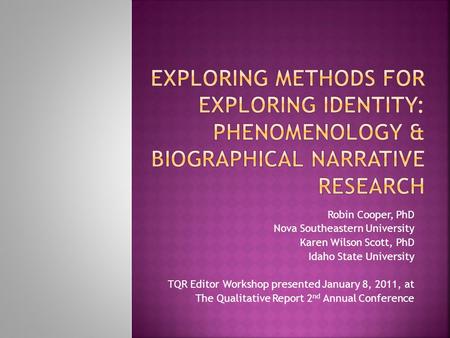 Robin Cooper, PhD Nova Southeastern University Karen Wilson Scott, PhD Idaho State University TQR Editor Workshop presented January 8, 2011, at The Qualitative.