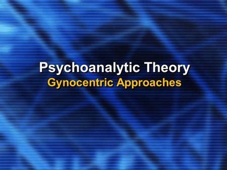 Psychoanalytic Theory Gynocentric Approaches. Phallocentrism?Phallocentrism?