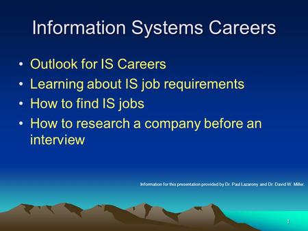 1 Information Systems Careers Outlook for IS Careers Learning about IS job requirements How to find IS jobs How to research a company before an interview.