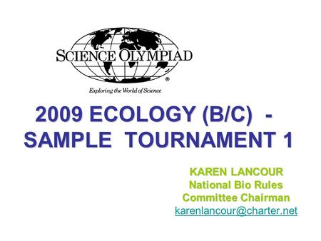 2009 ECOLOGY (B/C) - SAMPLE TOURNAMENT 1 2009 ECOLOGY (B/C) - SAMPLE TOURNAMENT 1 KAREN LANCOUR National Bio Rules Committee Chairman