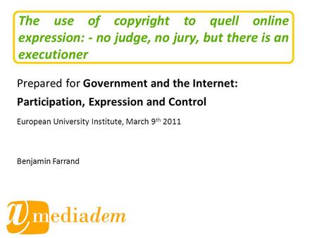 The use of copyright to quell online expression: - no judge, no jury, but there is an executioner Prepared for Government and the Internet: Participation,