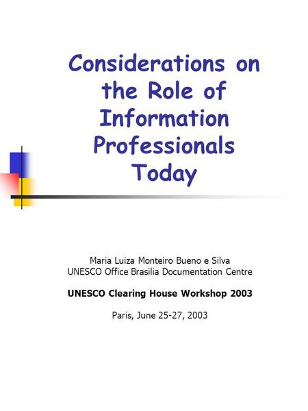 Considerations on the Role of Information Professionals Today Maria Luiza Monteiro Bueno e Silva UNESCO Office Brasilia Documentation Centre UNESCO Clearing.