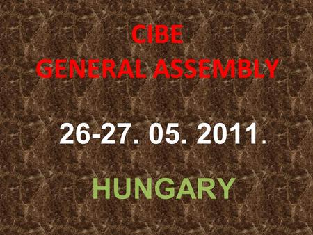 CIBE GENERAL ASSEMBLY 26-27. 05. 2011. HUNGARY. CIBE GENERAL ASSEMBLY 26-27.05.2011. HUNGARY INVITATION EINLADUNG ZAPROSZENIE INVITO INVITACIÓN.