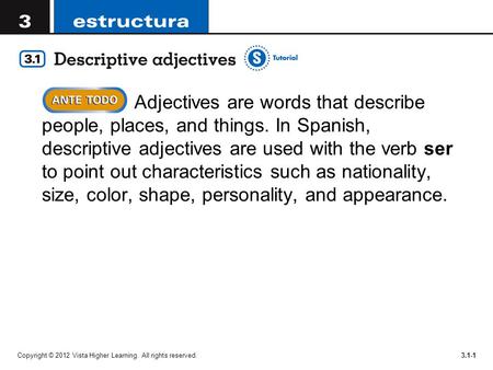 Copyright © 2012 Vista Higher Learning. All rights reserved.3.1-1 Adjectives are words that describe people, places, and things. In Spanish, descriptive.