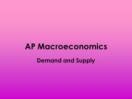 AP Macroeconomics Demand and Supply. Price and Quantity Price – the amount of money paid for an economic good/service – Ex. A gallon of gasoline has a.