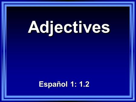 1 AdjectivesAdjectives Español 1: 1.2 2 Los adjetivos: Adjectives: Words that modify nouns En español, most adjectives have either two or four forms.