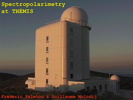 Spectropolarimetry at THÉMIS Frédéric Paletou & Guillaume Molodij.