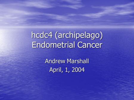 Hcdc4 (archipelago) Endometrial Cancer Andrew Marshall April, 1, 2004.