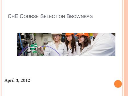 C H E C OURSE S ELECTION B ROWNBAG April 3, 2012.