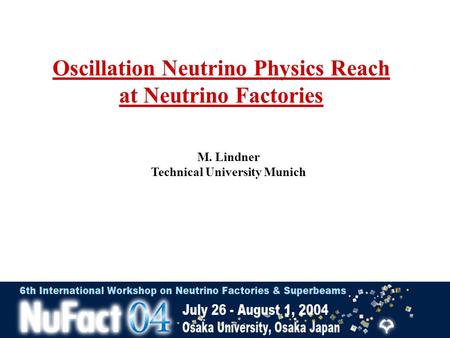 Oscillation Neutrino Physics Reach at Neutrino Factories M. Lindner Technical University Munich.