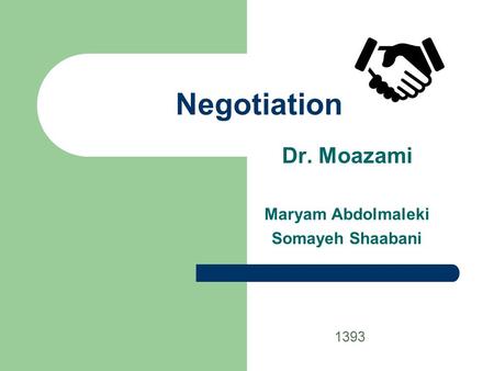 Negotiation Dr. Moazami Maryam Abdolmaleki Somayeh Shaabani 1393.