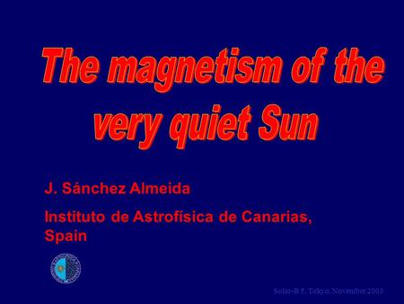 Solar-B 5, Tokyo, November 2003 J. Sánchez Almeida Instituto de Astrofísica de Canarias, Spain.