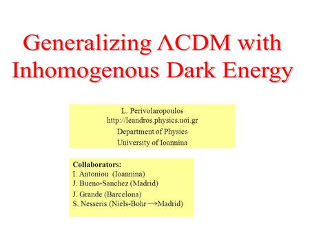 L. Perivolaropoulos  Department of Physics University of Ioannina Open page Collaborators: I. Antoniou (Ioannina) J. Bueno-Sanchez.