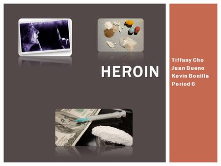 Tiffany Cho Juan Bueno Kevin Bonilla Period 6 HEROIN.