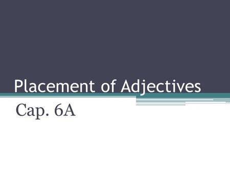 Placement of Adjectives Cap. 6A. Descriptive adjectives are placed after the noun: Colors La casa blanca = The White House El libro morado = the purple.