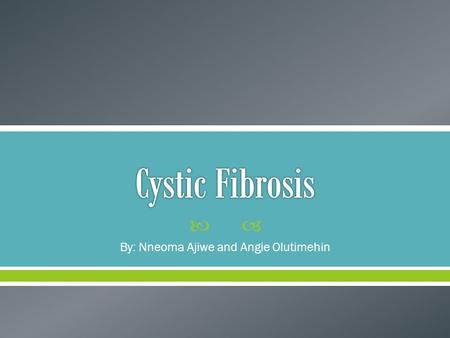  By: Nneoma Ajiwe and Angie Olutimehin Cystic fibrosis is caused by a defective genes which causes an over-production of mucus. It is a recessive trait,