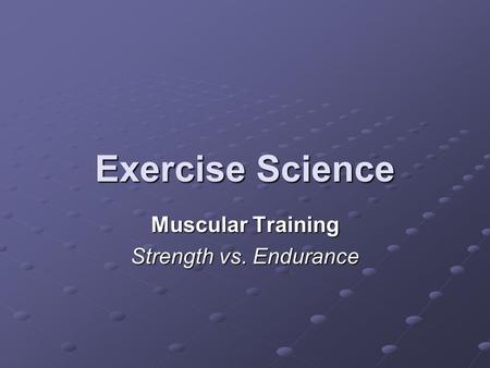 Exercise Science Muscular Training Strength vs. Endurance.