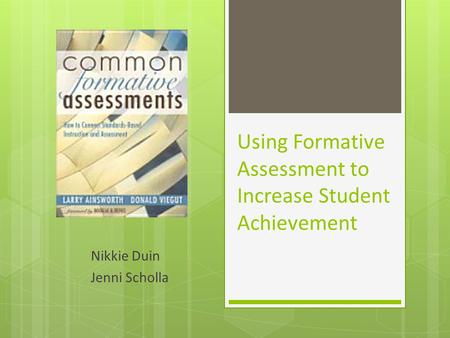 Using Formative Assessment to Increase Student Achievement Nikkie Duin Jenni Scholla.