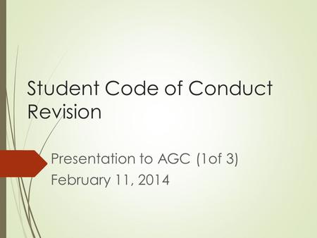 Student Code of Conduct Revision Presentation to AGC (1of 3) February 11, 2014.