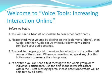 Welcome to “Voice Tools: Increasing Interaction Online” Before we begin: 1. You will need a headset or speakers to hear other participants. 2. Please check.