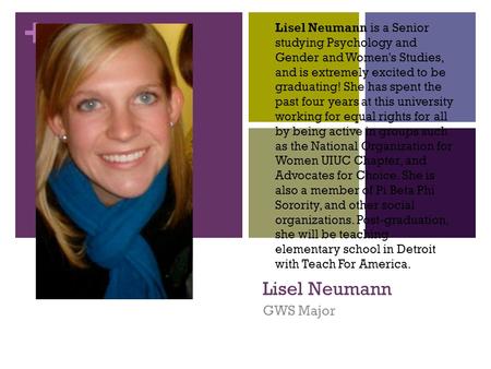 + Lisel Neumann GWS Major Lisel Neumann is a Senior studying Psychology and Gender and Women's Studies, and is extremely excited to be graduating! She.