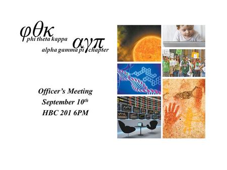 Officer’s Meeting September 10 th HBC 201 6PM φθκ αγπ phi theta kappa alpha gamma pi chapter.