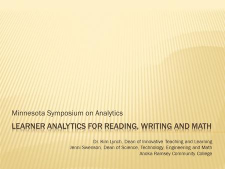 Minnesota Symposium on Analytics Dr. Kim Lynch, Dean of Innovative Teaching and Learning Jenni Swenson, Dean of Science, Technology, Engineering and Math.