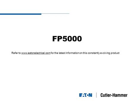 FP5000 Refer to www.eatonelectrical.com for the latest information on this constantly evolving productwww.eatonelectrical.com.