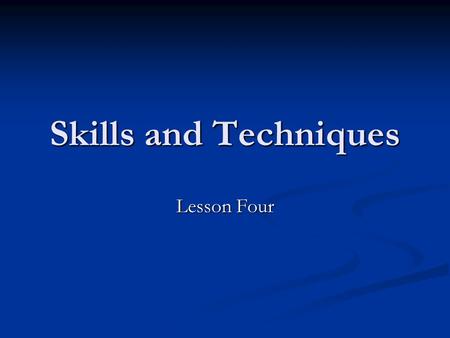 Skills and Techniques Lesson Four. Stages of Skill Learning Methods of Practice Principles of effective practice Feedback Planning Stage Shadow Practice.