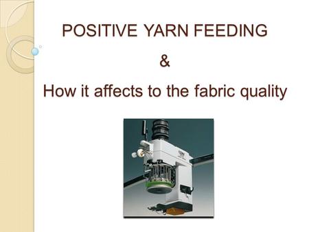 POSITIVE YARN FEEDING & How it affects to the fabric quality