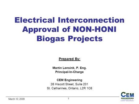 1 March 10, 2009 Electrical Interconnection Approval of NON-HONI Biogas Projects Prepared By: Martin Lensink, P. Eng. Principal-In-Charge CEM Engineering.