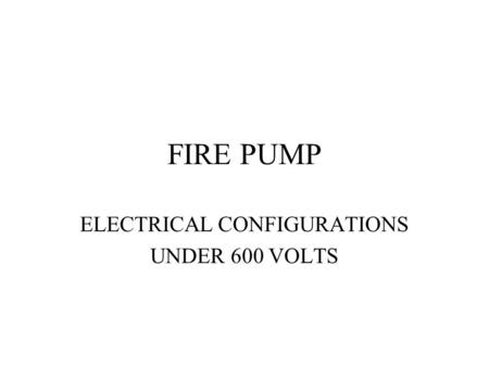 FIRE PUMP ELECTRICAL CONFIGURATIONS UNDER 600 VOLTS.