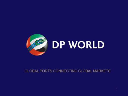 1 GLOBAL PORTS CONNECTING GLOBAL MARKETS. DP World - Vision, mission and values VISION Sustainable value through global growth, service and excellence.