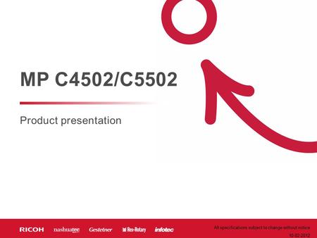 Product presentation MP C4502/C5502 All specifications subject to change without notice 10-02-2012.