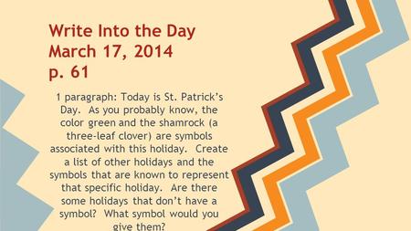 Write Into the Day March 17, 2014 p. 61 1 paragraph: Today is St. Patrick’s Day. As you probably know, the color green and the shamrock (a three-leaf clover)